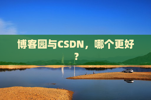 博客园与CSDN，哪个更好？