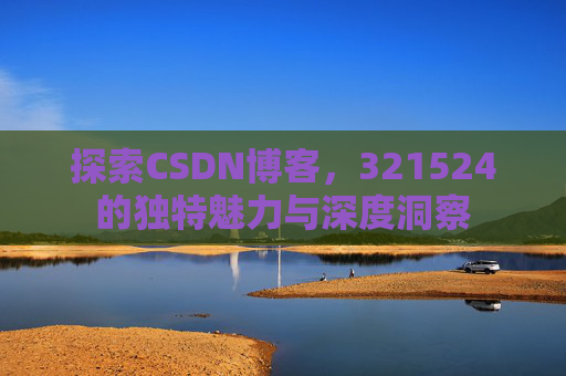 探索CSDN博客,321524的独特魅力与深度洞察